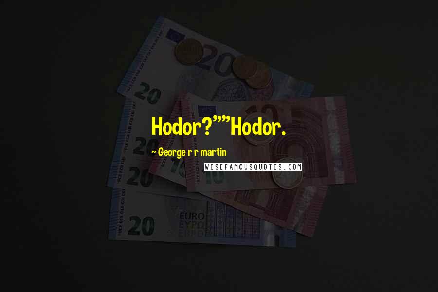 George R R Martin Quotes: Hodor?""Hodor.