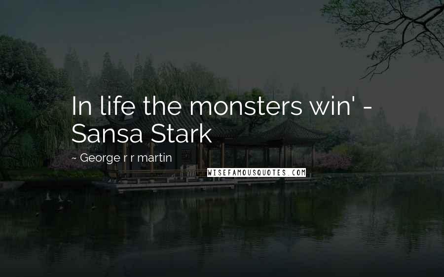 George R R Martin Quotes: In life the monsters win' - Sansa Stark