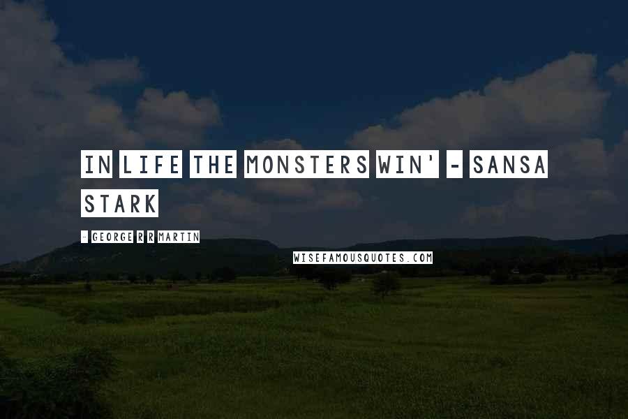 George R R Martin Quotes: In life the monsters win' - Sansa Stark