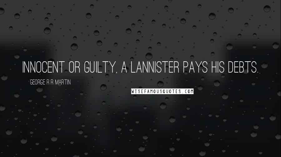 George R R Martin Quotes: Innocent or guilty, a Lannister pays his debts.