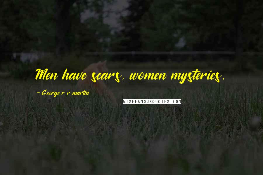 George R R Martin Quotes: Men have scars, women mysteries.