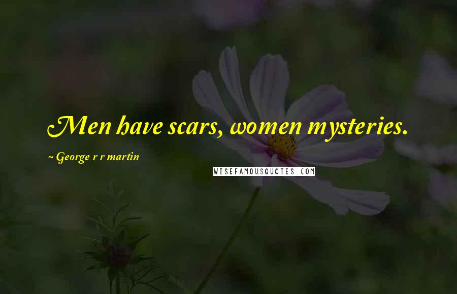 George R R Martin Quotes: Men have scars, women mysteries.