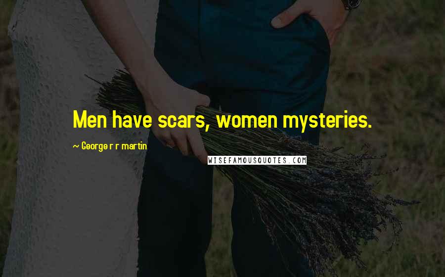George R R Martin Quotes: Men have scars, women mysteries.