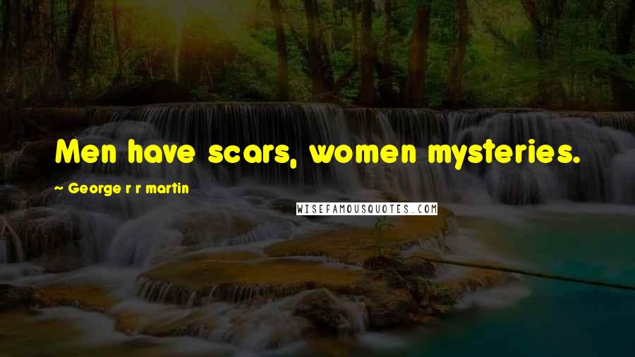 George R R Martin Quotes: Men have scars, women mysteries.