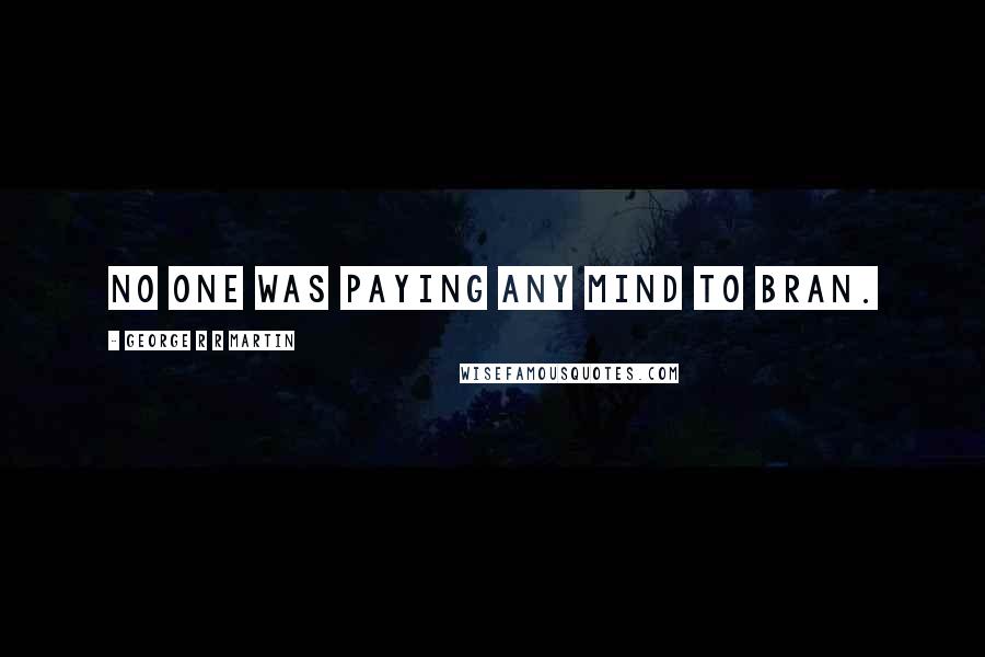 George R R Martin Quotes: No one was paying any mind to Bran.