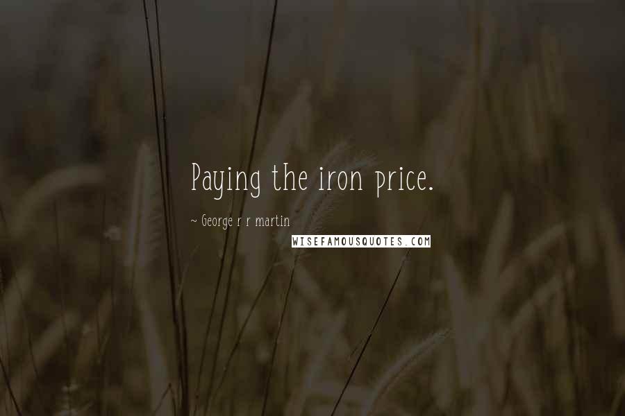 George R R Martin Quotes: Paying the iron price.