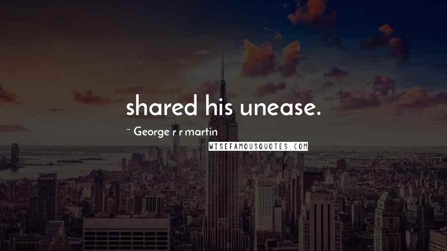 George R R Martin Quotes: shared his unease.