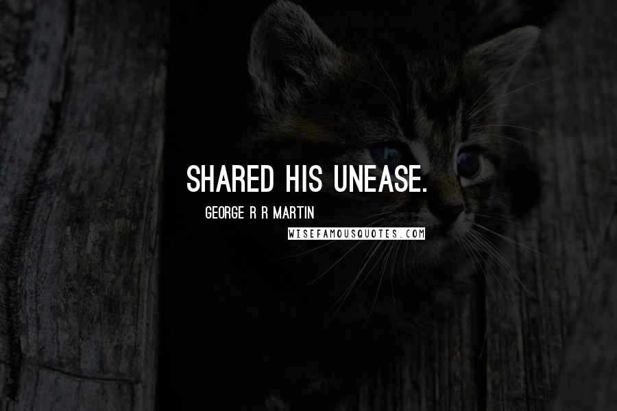 George R R Martin Quotes: shared his unease.