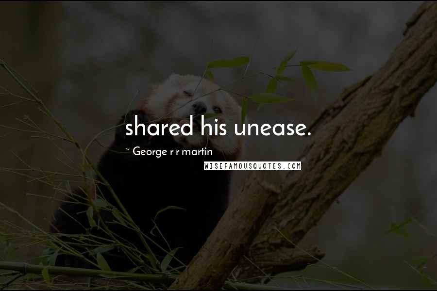 George R R Martin Quotes: shared his unease.