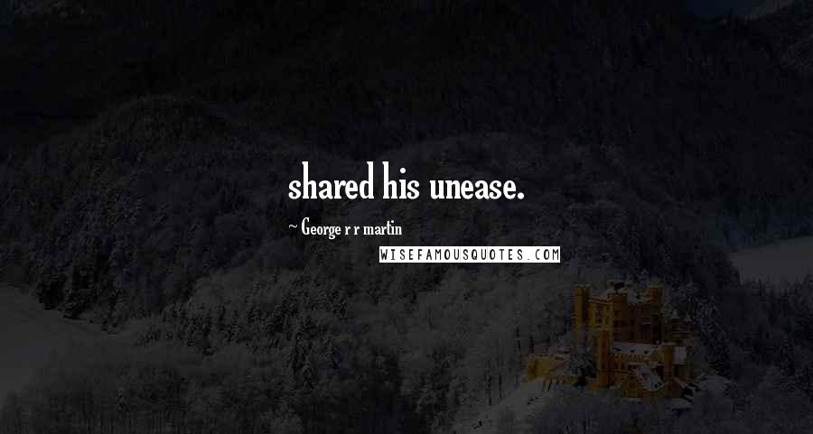 George R R Martin Quotes: shared his unease.