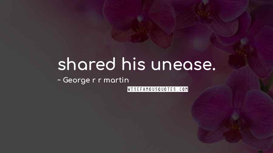 George R R Martin Quotes: shared his unease.