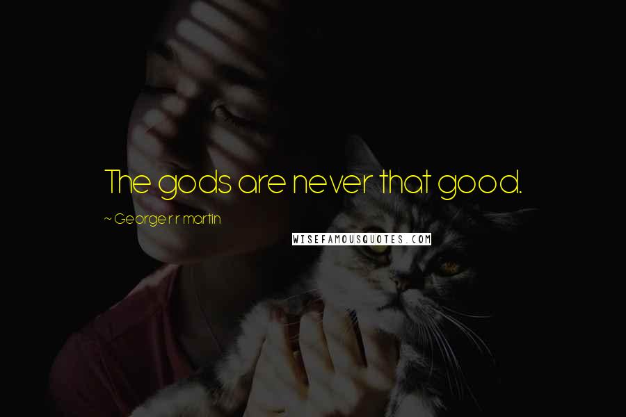 George R R Martin Quotes: The gods are never that good.