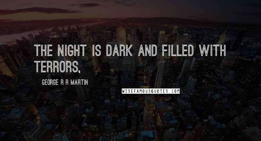 George R R Martin Quotes: The night is dark and filled with terrors,