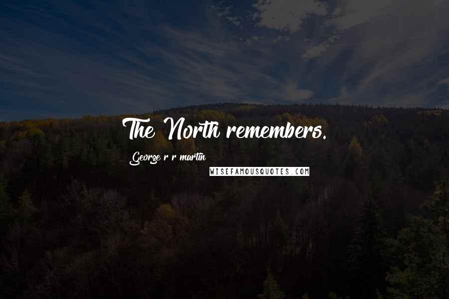 George R R Martin Quotes: The North remembers.