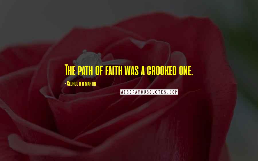 George R R Martin Quotes: The path of faith was a crooked one.