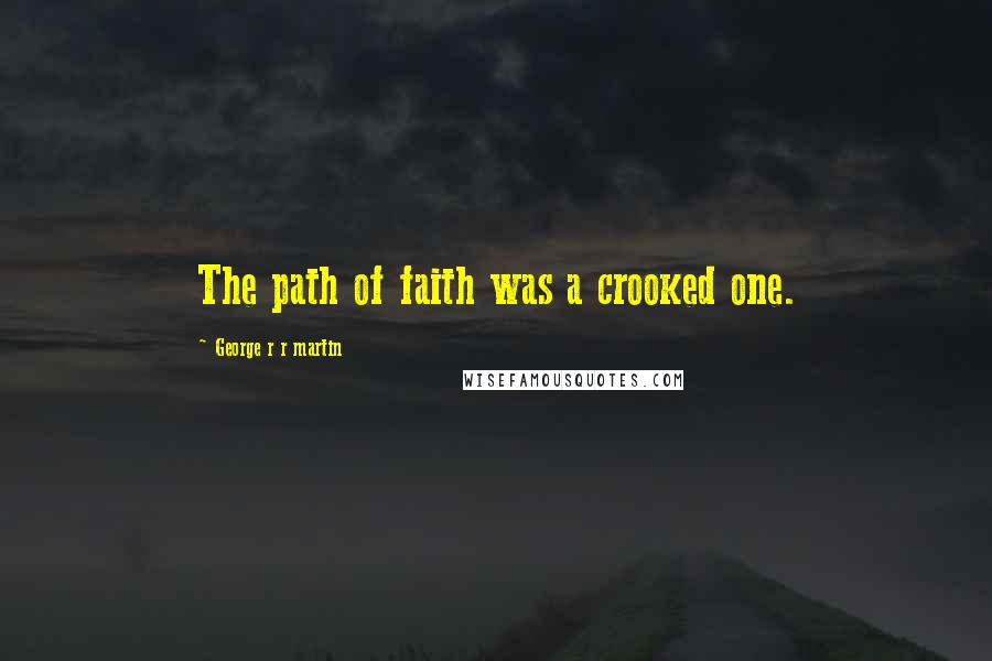 George R R Martin Quotes: The path of faith was a crooked one.