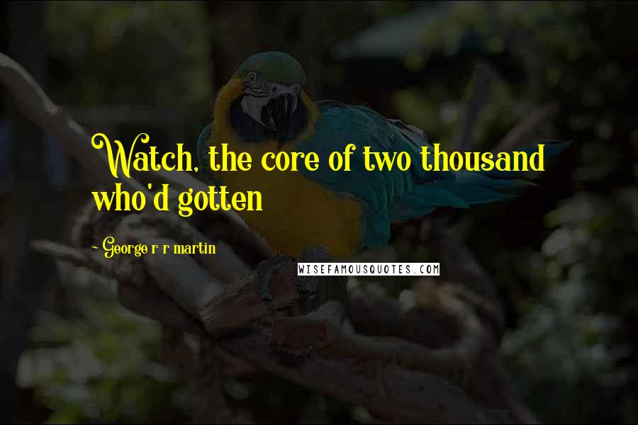 George R R Martin Quotes: Watch, the core of two thousand who'd gotten