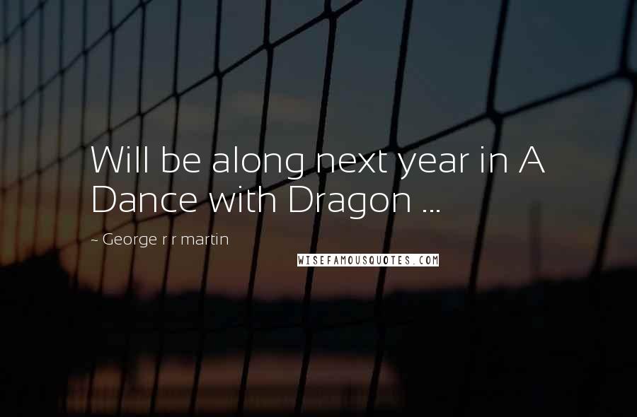 George R R Martin Quotes: Will be along next year in A Dance with Dragon ...