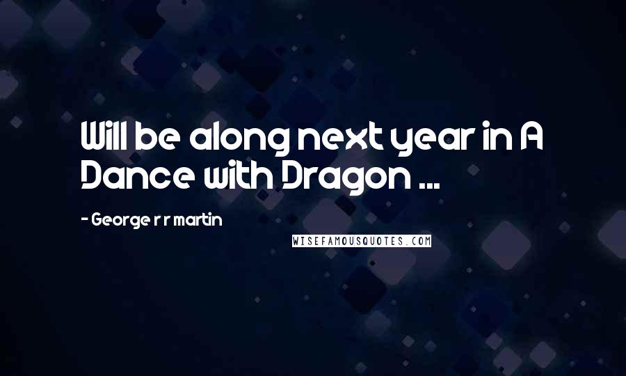 George R R Martin Quotes: Will be along next year in A Dance with Dragon ...
