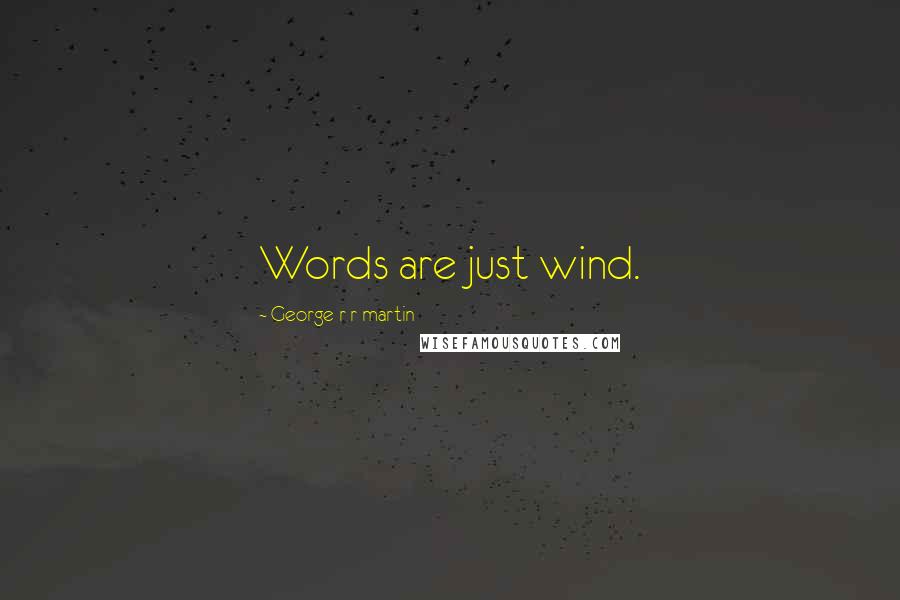 George R R Martin Quotes: Words are just wind.