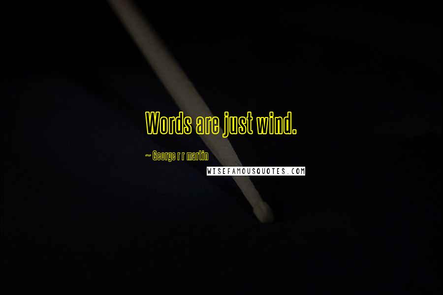 George R R Martin Quotes: Words are just wind.