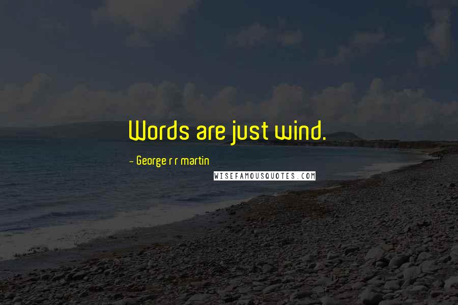 George R R Martin Quotes: Words are just wind.