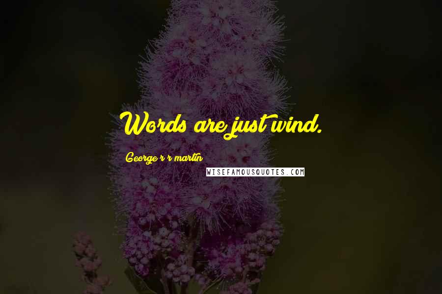 George R R Martin Quotes: Words are just wind.