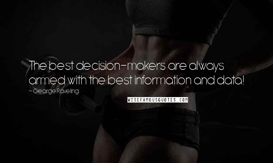 George Raveling Quotes: The best decision-makers are always armed with the best information and data!