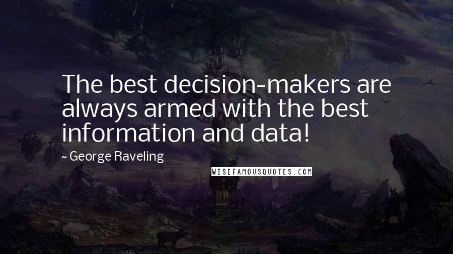 George Raveling Quotes: The best decision-makers are always armed with the best information and data!