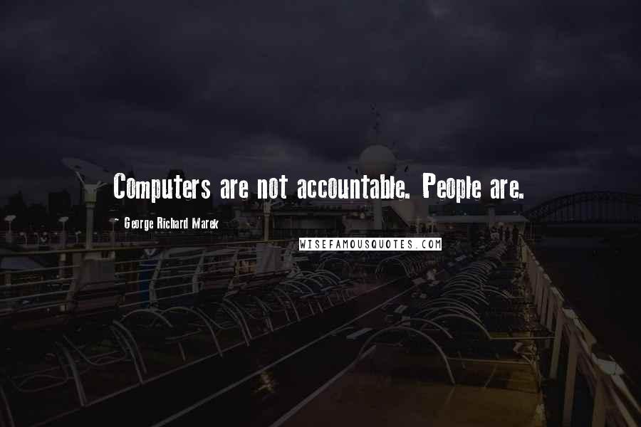 George Richard Marek Quotes: Computers are not accountable. People are.