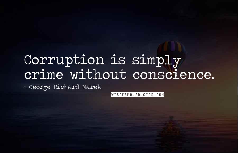 George Richard Marek Quotes: Corruption is simply crime without conscience.