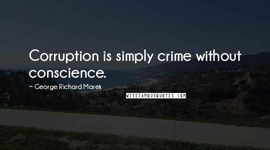 George Richard Marek Quotes: Corruption is simply crime without conscience.