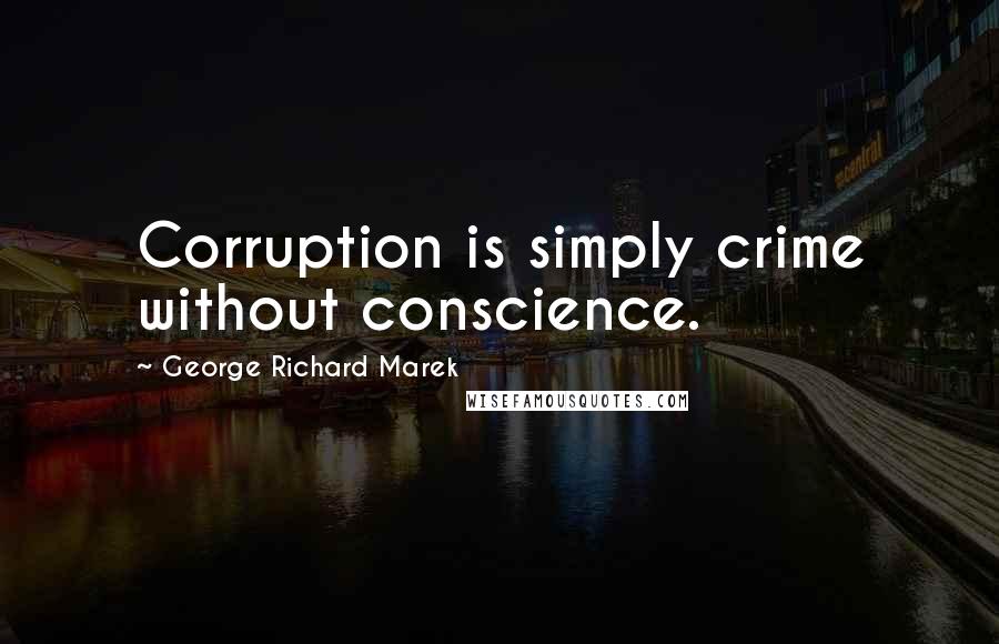 George Richard Marek Quotes: Corruption is simply crime without conscience.