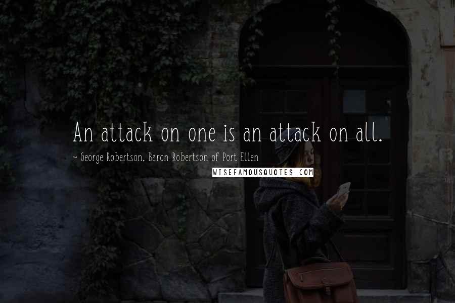 George Robertson, Baron Robertson Of Port Ellen Quotes: An attack on one is an attack on all.