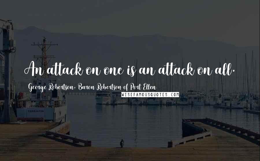George Robertson, Baron Robertson Of Port Ellen Quotes: An attack on one is an attack on all.