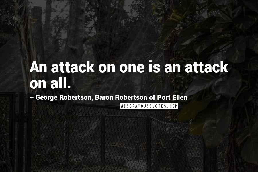 George Robertson, Baron Robertson Of Port Ellen Quotes: An attack on one is an attack on all.