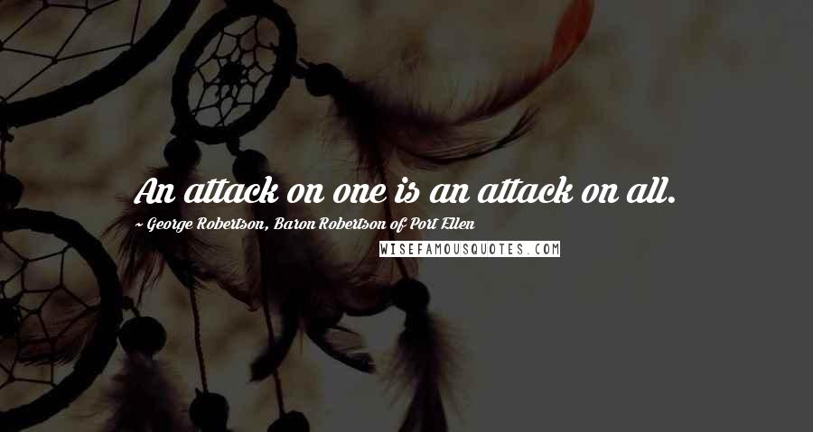 George Robertson, Baron Robertson Of Port Ellen Quotes: An attack on one is an attack on all.