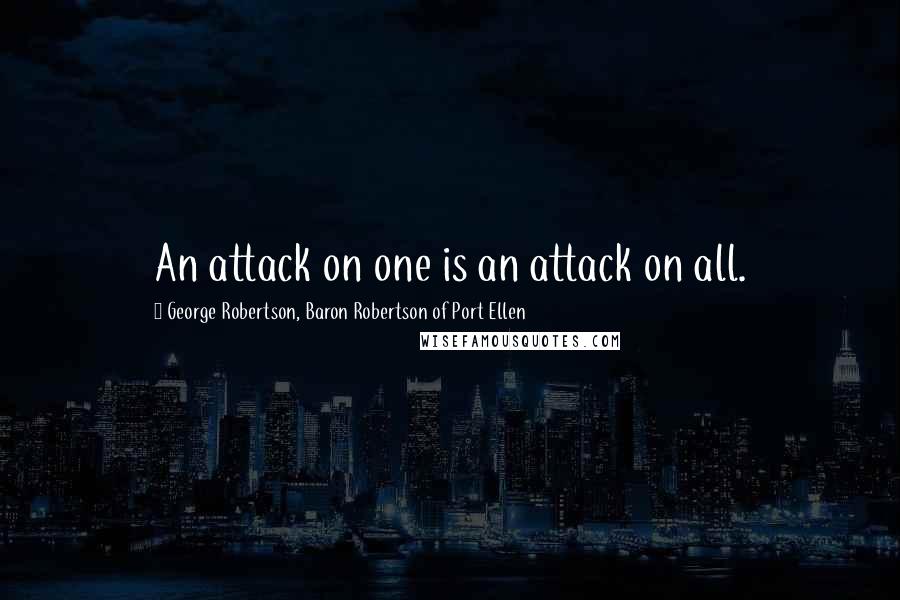 George Robertson, Baron Robertson Of Port Ellen Quotes: An attack on one is an attack on all.