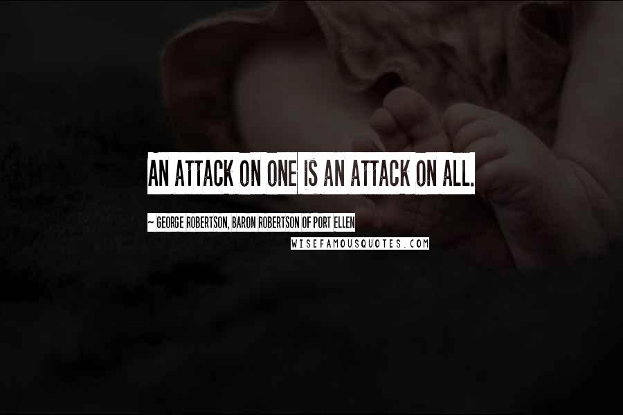 George Robertson, Baron Robertson Of Port Ellen Quotes: An attack on one is an attack on all.