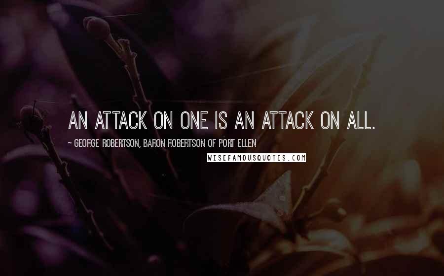 George Robertson, Baron Robertson Of Port Ellen Quotes: An attack on one is an attack on all.