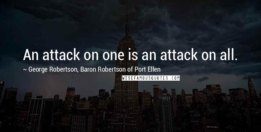 George Robertson, Baron Robertson Of Port Ellen Quotes: An attack on one is an attack on all.