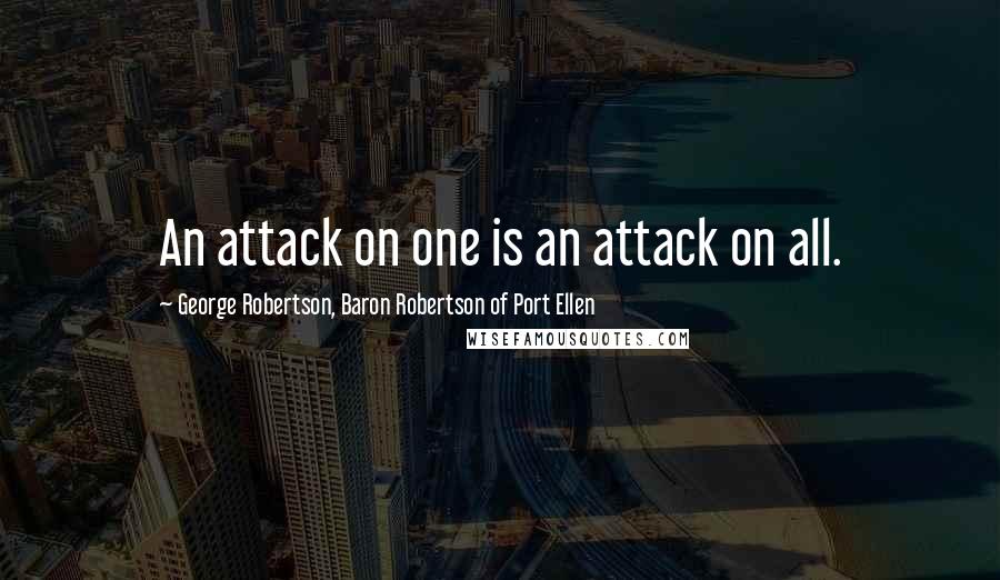 George Robertson, Baron Robertson Of Port Ellen Quotes: An attack on one is an attack on all.