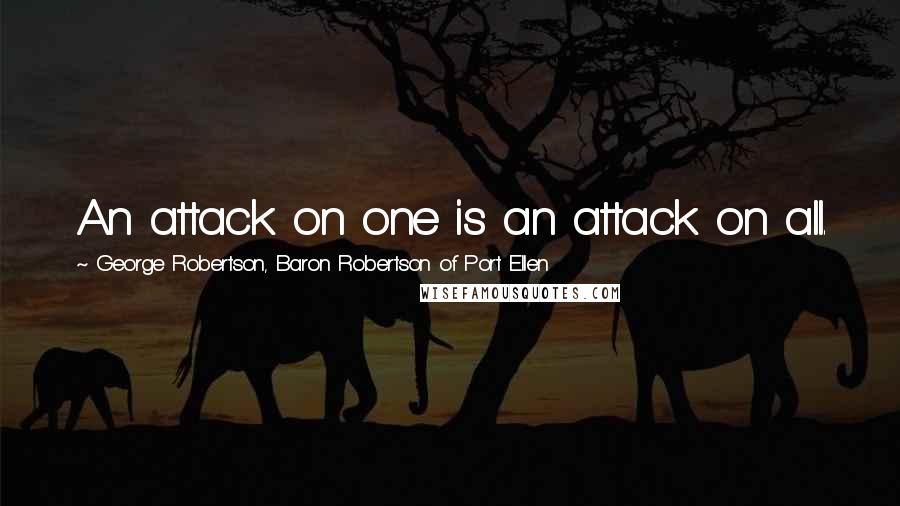 George Robertson, Baron Robertson Of Port Ellen Quotes: An attack on one is an attack on all.