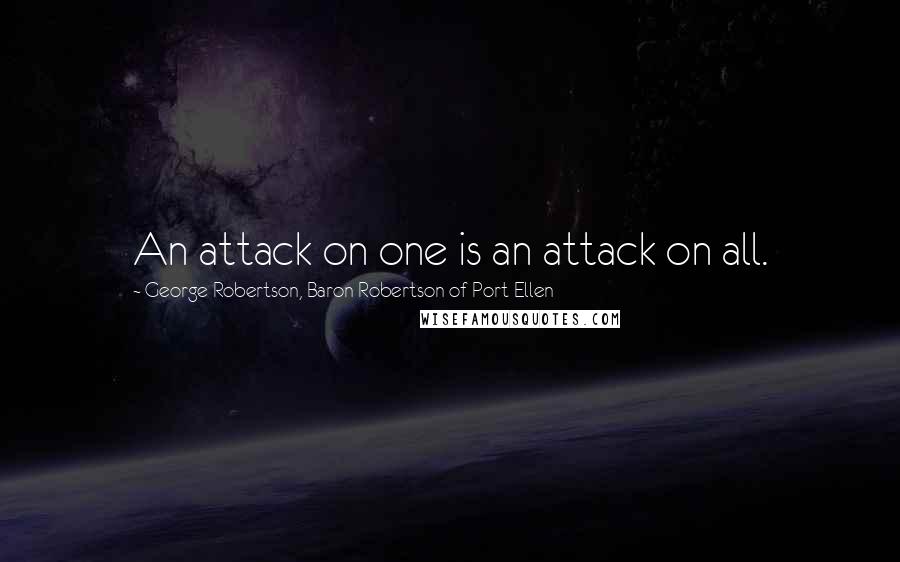 George Robertson, Baron Robertson Of Port Ellen Quotes: An attack on one is an attack on all.