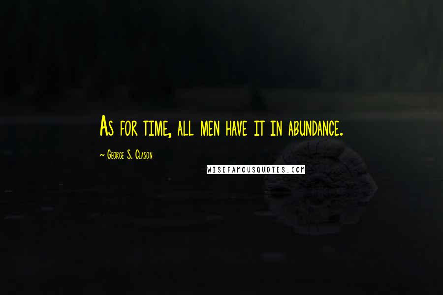 George S. Clason Quotes: As for time, all men have it in abundance.