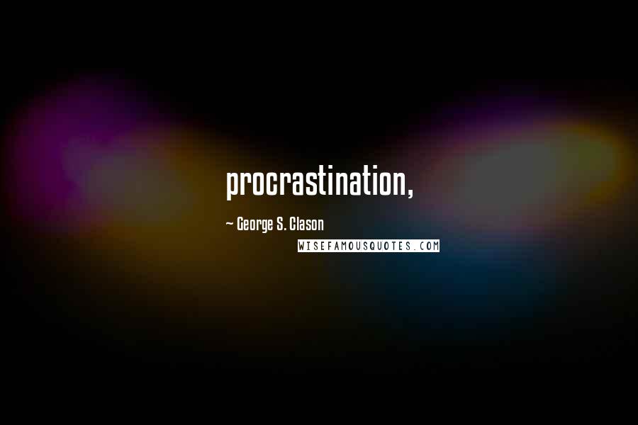 George S. Clason Quotes: procrastination,