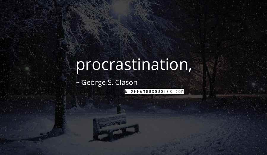 George S. Clason Quotes: procrastination,