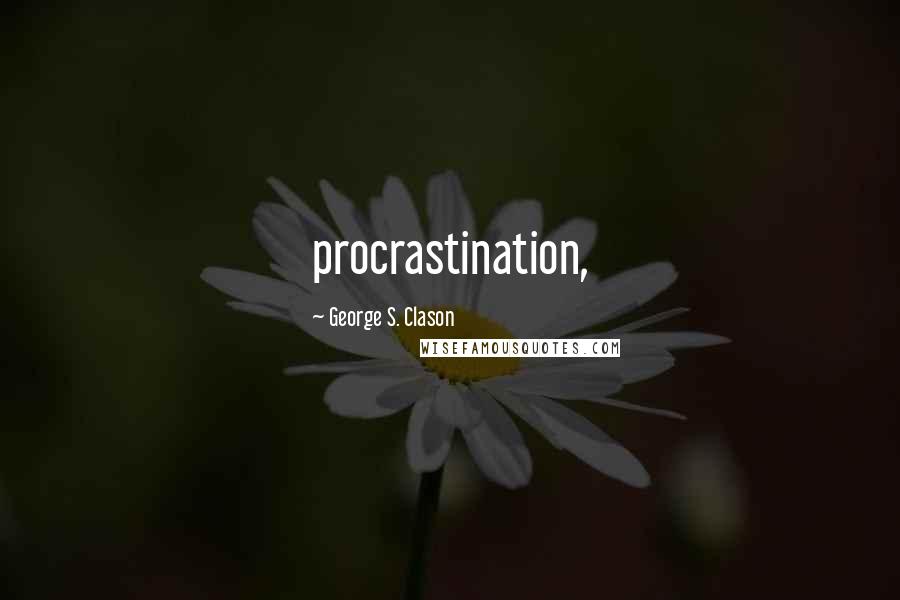 George S. Clason Quotes: procrastination,