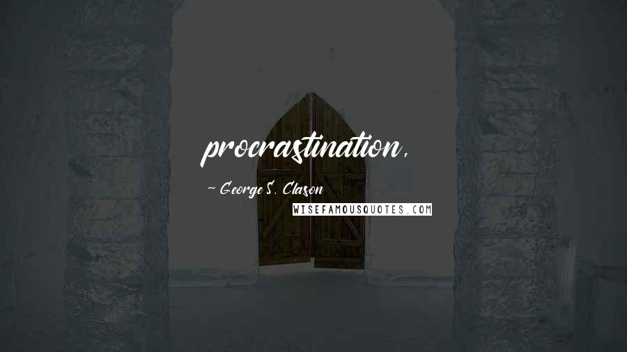 George S. Clason Quotes: procrastination,