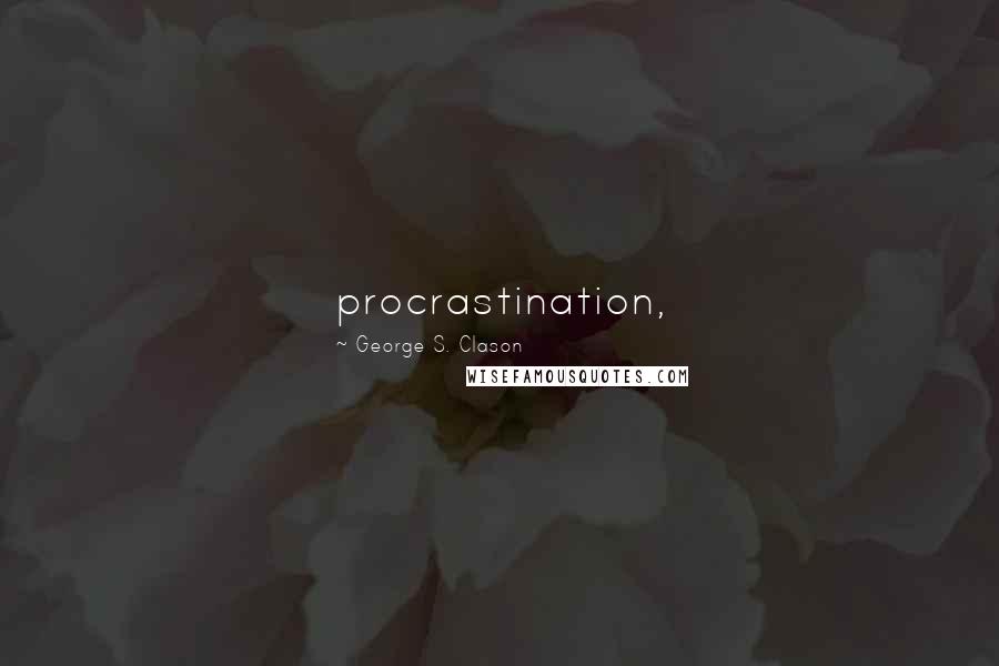 George S. Clason Quotes: procrastination,